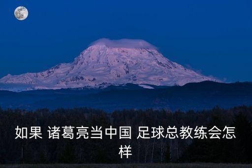 如果 諸葛亮當(dāng)中國 足球總教練會(huì)怎樣