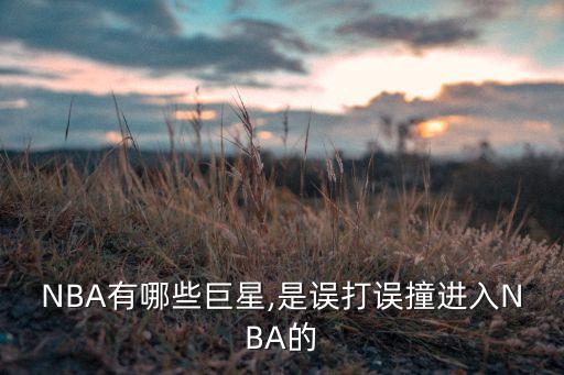 NBA有哪些巨星,是誤打誤撞進入NBA的