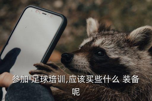 參加 足球培訓,應該買些什么 裝備呢