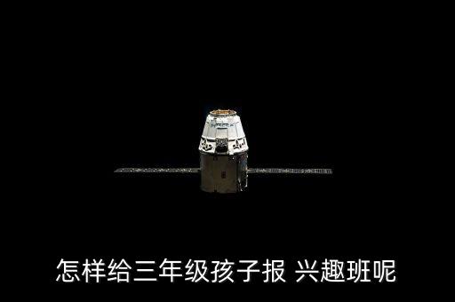 怎樣給三年級(jí)孩子報(bào) 興趣班呢