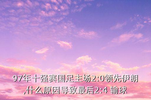 97年十強賽國足主場2:0領(lǐng)先伊朗,什么原因?qū)е伦詈?:4 輸球