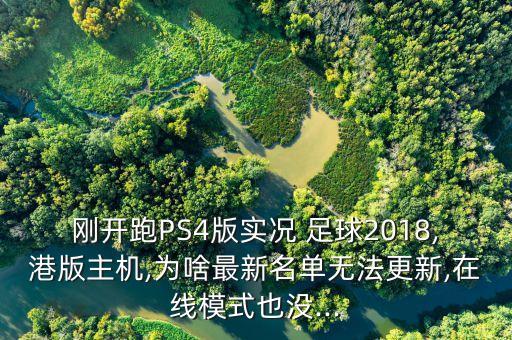 剛開跑PS4版實(shí)況 足球2018,港版主機(jī),為啥最新名單無法更新,在線模式也沒...