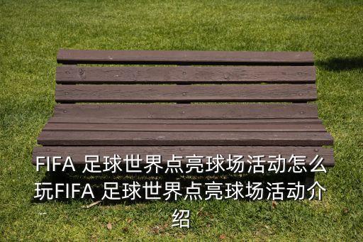FIFA 足球世界點(diǎn)亮球場活動怎么玩FIFA 足球世界點(diǎn)亮球場活動介紹