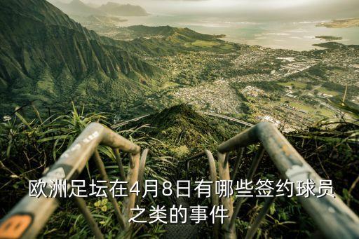  歐洲足壇在4月8日有哪些簽約球員之類(lèi)的事件