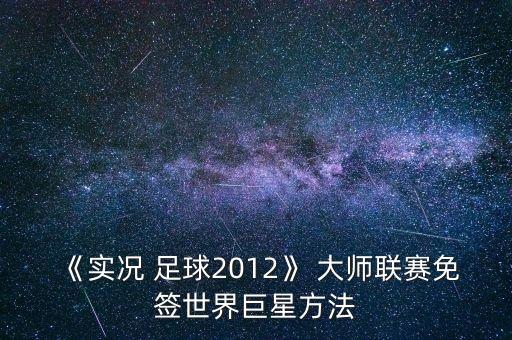 《實(shí)況 足球2012》 大師聯(lián)賽免簽世界巨星方法