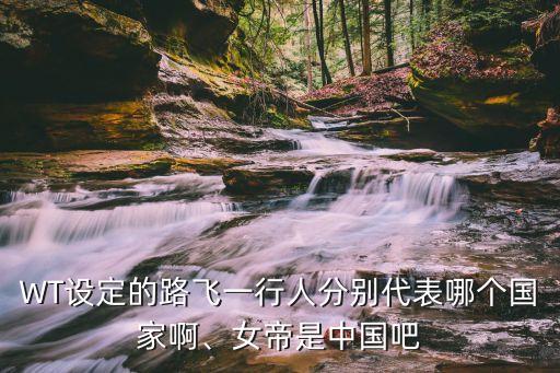 WT設(shè)定的路飛一行人分別代表哪個(gè)國(guó)家啊、女帝是中國(guó)吧