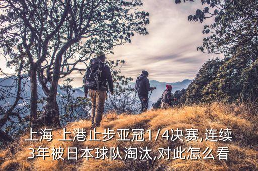 上海 上港止步亞冠1/4決賽,連續(xù)3年被日本球隊(duì)淘汰,對此怎么看