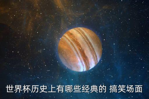 世界杯歷史上有哪些經(jīng)典的 搞笑場面