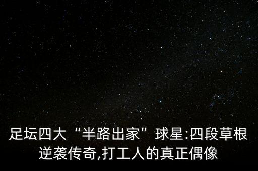 足壇四大“半路出家”球星:四段草根逆襲傳奇,打工人的真正偶像