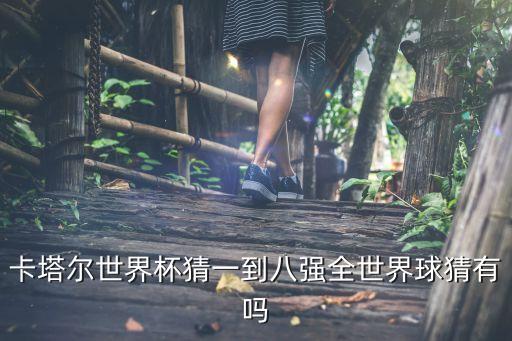 卡塔爾世界杯猜一到八強全世界球猜有嗎