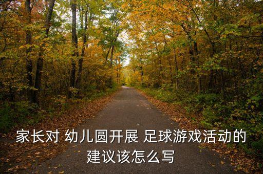 家長對 幼兒圓開展 足球游戲活動的建議該怎么寫