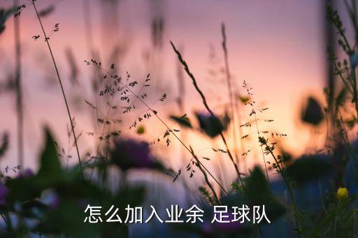 怎么加入業(yè)余 足球隊(duì)