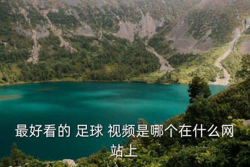 最好看的 足球 視頻是哪個(gè)在什么網(wǎng)站上