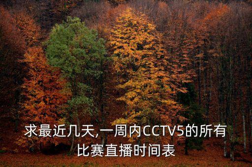 求最近幾天,一周內(nèi)CCTV5的所有比賽直播時間表