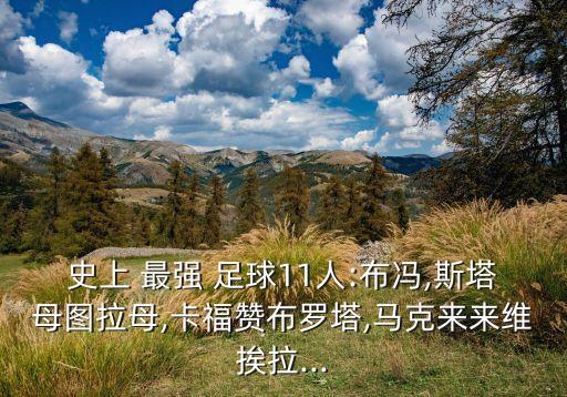 史上 最強(qiáng) 足球11人:布馮,斯塔母圖拉母,卡福贊布羅塔,馬克來來維挨拉...
