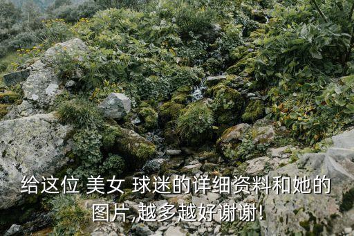 給這位 美女 球迷的詳細資料和她的圖片,越多越好謝謝!
