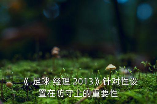 《 足球 經(jīng)理 2013》針對性設(shè)置在防守上的重要性