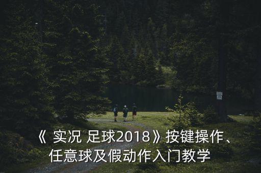 《 實(shí)況 足球2018》按鍵操作、任意球及假動作入門教學(xué)