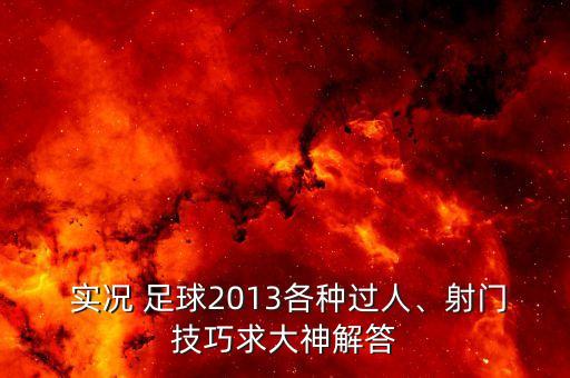  實況 足球2013各種過人、射門技巧求大神解答