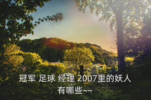 冠軍 足球 經(jīng)理 2007里的妖人有哪些~~