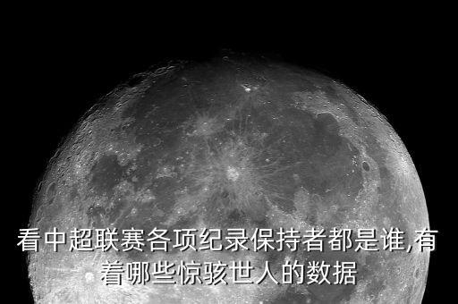 看中超聯(lián)賽各項紀錄保持者都是誰,有著哪些驚駭世人的數(shù)據(jù)