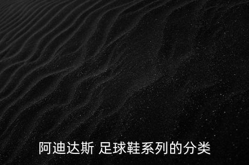 阿迪達(dá)斯 足球鞋系列的分類(lèi)