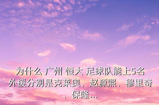 為什么 廣州 恒大 足球隊能上5名 外援分別是克萊奧、趙源熙、穆里奇、保隆...