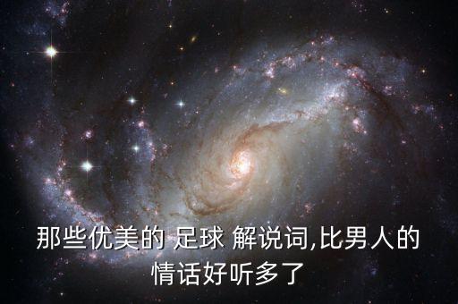 那些優(yōu)美的 足球 解說詞,比男人的情話好聽多了