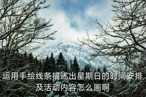 運(yùn)用手繪線條描述出星期日的時(shí)間安排及活動(dòng)內(nèi)容怎么畫啊
