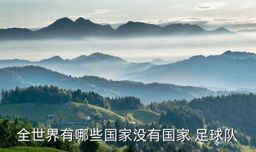 全世界有哪些國(guó)家沒(méi)有國(guó)家 足球隊(duì)