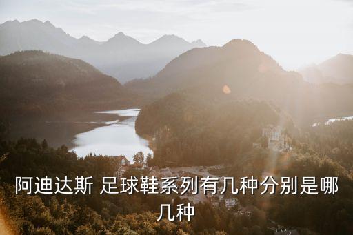 阿迪達斯 足球鞋系列有幾種分別是哪幾種