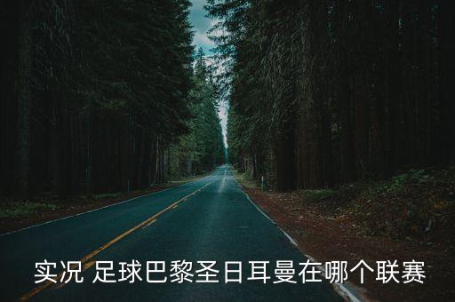  實(shí)況 足球巴黎圣日耳曼在哪個聯(lián)賽