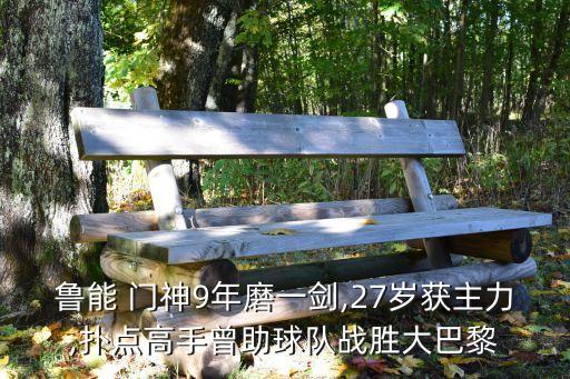 魯能 門神9年磨一劍,27歲獲主力,撲點高手曾助球隊戰(zhàn)勝大巴黎