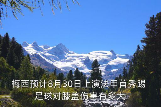 梅西預計8月30日上演法甲首秀踢 足球?qū)οドw傷害有多大
