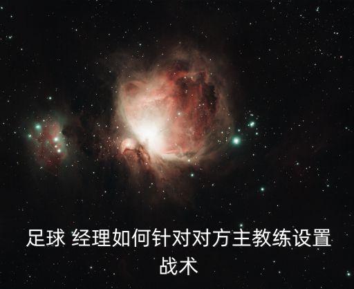  足球 經(jīng)理如何針對(duì)對(duì)方主教練設(shè)置 戰(zhàn)術(shù)