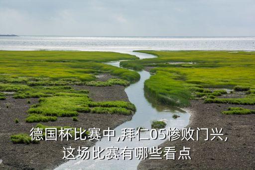  德國(guó)杯比賽中,拜仁05慘敗門(mén)興,這場(chǎng)比賽有哪些看點(diǎn)