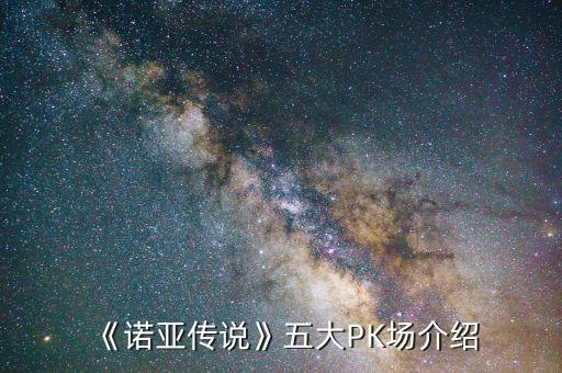 《諾亞傳說(shuō)》五大PK場(chǎng)介紹