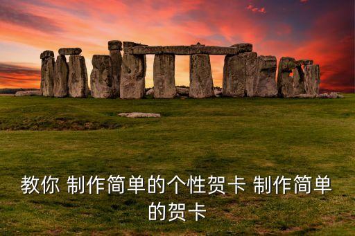 教你 制作簡(jiǎn)單的個(gè)性賀卡 制作簡(jiǎn)單的賀卡