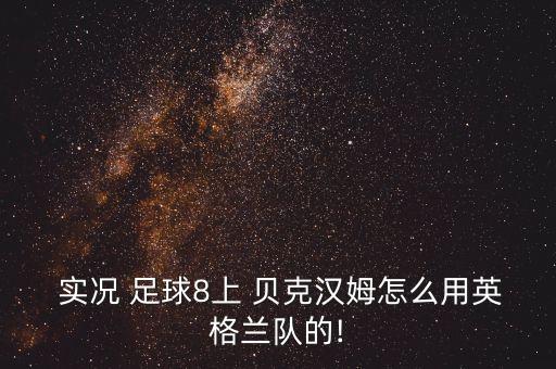  實況 足球8上 貝克漢姆怎么用英格蘭隊的!