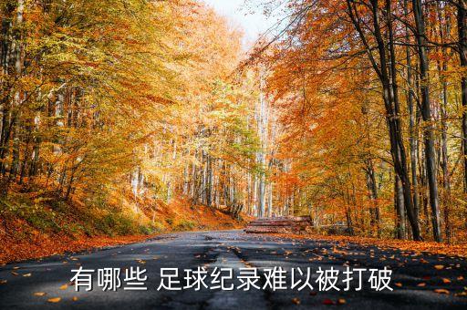 有哪些 足球紀(jì)錄難以被打破