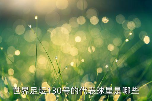 世界足壇130號(hào)的代表球星是哪些