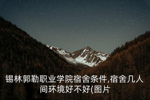 錫林郭勒職業(yè)學(xué)院宿舍條件,宿舍幾人間環(huán)境好不好(圖片