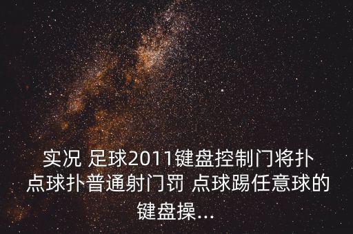  實況 足球2011鍵盤控制門將撲 點球撲普通射門罰 點球踢任意球的鍵盤操...