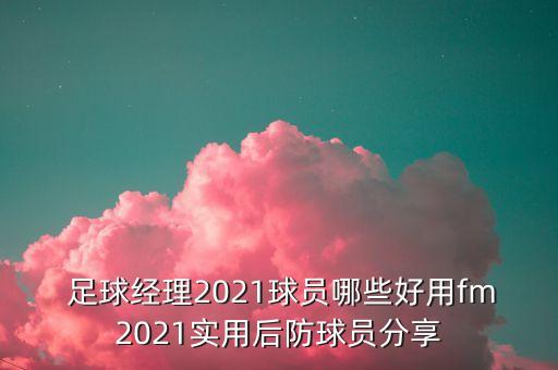  足球經理2021球員哪些好用fm2021實用后防球員分享