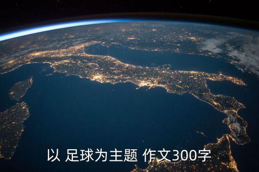 以 足球為主題 作文300字