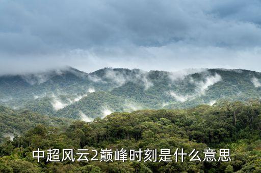  中超風(fēng)云2巔峰時刻是什么意思