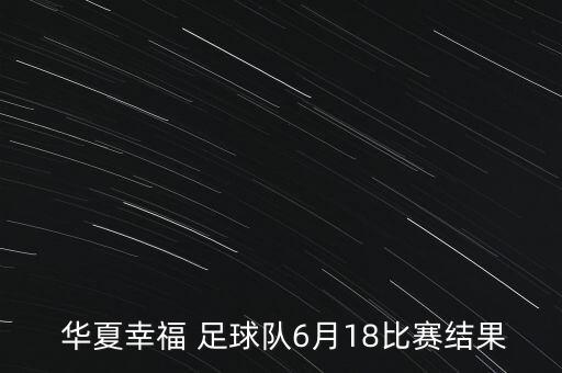  華夏幸福 足球隊(duì)6月18比賽結(jié)果