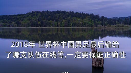2018年 世界杯中國男足最后輸給了哪支隊伍在線等,一定要保證正確性...