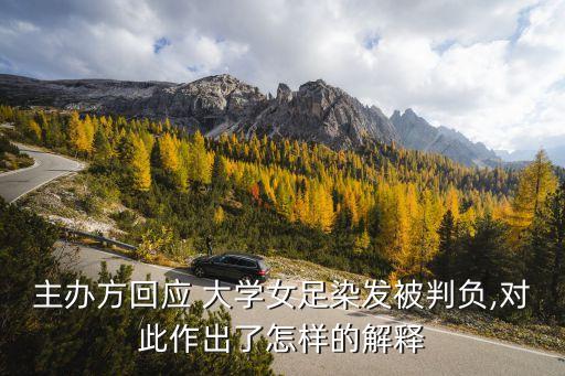 主辦方回應(yīng) 大學(xué)女足染發(fā)被判負(fù),對此作出了怎樣的解釋