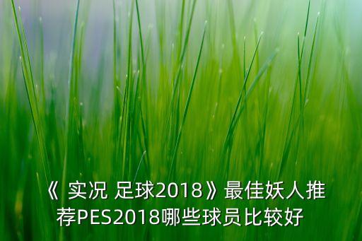 《 實(shí)況 足球2018》最佳妖人推薦PES2018哪些球員比較好